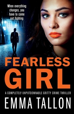 Fearless Girl: A completely unputdownable gritty crime thriller by Emma Tallon