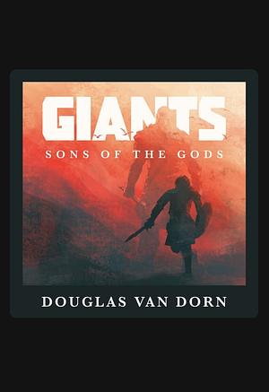 Giants: Sons of the gods, Tenth Anniversary Edition Revised and Expanded by Douglas Van Dorn