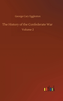 The History of the Confederate War: Volume 2 by George Cary Eggleston