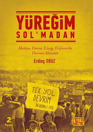 Yüreğim Sol'madan – Malatya, Dersim, Elazığ, Erzincan'da Devrimci Mücadele by Erdinç Obuz