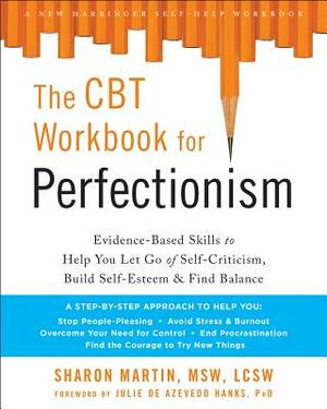 The CBT Workbook for Perfectionism: Evidence-Based Skills to Help You Let Go of Self-Criticism, Build Self-Esteem, and Find Balance by Sharon Martin