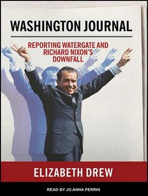 Washington Journal: Reporting Watergate and Richard Nixon's Downfall by Elizabeth Drew