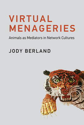 Virtual Menageries: Animals as Mediators in Network Cultures by Jody Berland