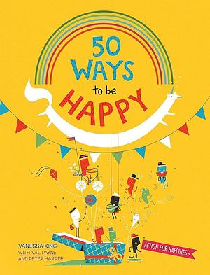 50 Ways to Feel Happy by Peter Harper, Val Payne, Vanessa King, Vanessa King