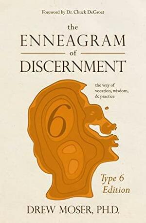 The Enneagram of Discernment (Type Six Edition): The Way of Vocation, Wisdom, and Practice by Chuck DeGroat, Drew Moser