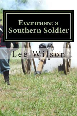 Evermore a Southern Soldier: the fourth book in the series Once a Southern Soldier by Lee Wilson