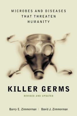 Killer Germs: Microbes and Diseases That Threaten Humanity by Barry E. Zimmerman, David J. Zimmerman