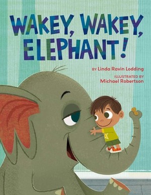 Wakey, Wakey, Elephant! by Linda Ravin Lodding, Michael Robertson