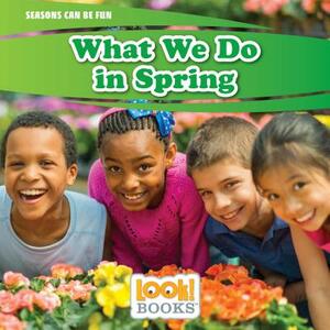 What We Do in Spring by JoAnn Early Macken