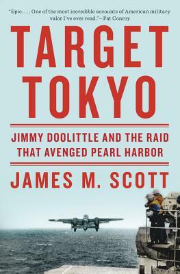 Target Tokyo: Jimmy Doolittle and the Raid That Avenged Pearl Harbor by James M. Scott