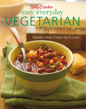 Betty Crocker Easy Everyday Vegetarian: Meatless Main Dishes You'll Love! by Betty Crocker