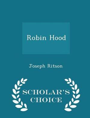 Robin Hood: a collection of all the ancient poems, songs and ballads, now extant, relative to that celebrated English outlaw by Joseph Ritson
