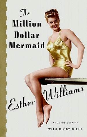 The Million Dollar Mermaid by Esther Williams, Digby Diehl