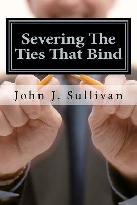 Severing The Ties That Bind: Leadership Challenges for Servant Leaders by John J. Sullivan