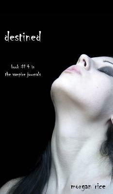 Destined (Book #4 in the Vampire Journals) by Morgan Rice