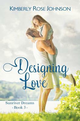 Designing Love: An Inspirational Romance by Kimberly Rose Johnson