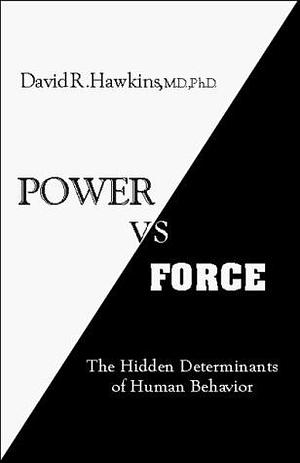 Power Versus Force: The Hidden Determinants of Human Behavior by David R. Hawkins, David R. Hawkins