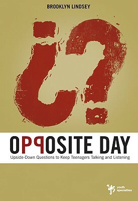 Opposite Day: Upside-Down Questions to Keep Teenagers Talking and Listening by Brooklyn Lindsey