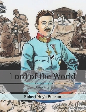 Lord of the World: Large Print by Robert Hugh Benson