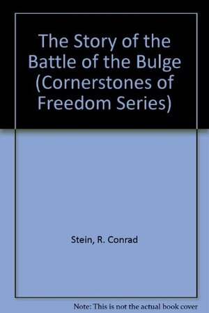 The Story Of The Battle Of The Bulge by R. Conrad Stein