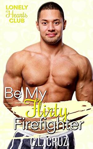 Be My Flirty Firefighter by C.L. Cruz
