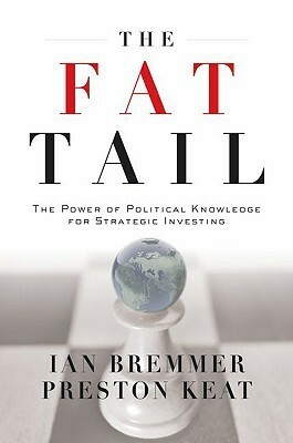 The Fat Tail: The Power of Political Knowledge for Strategic Investing by Preston Keat, Ian Bremmer