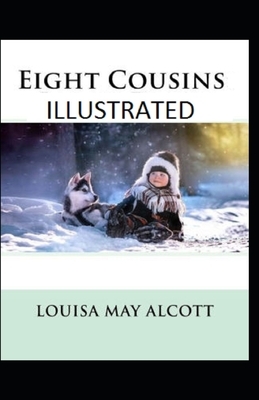 Eight Cousins Illustrated by Louisa May Alcott