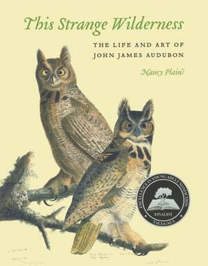 This Strange Wilderness: The Life and Art of John James Audubon by Nancy Plain