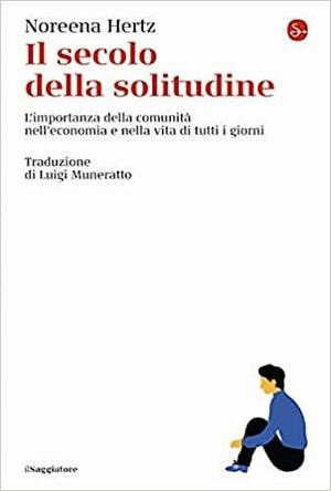 Il secolo della solitudine: L'importanza della comunità nell'economia e nella vita di tutti i giorni by Noreena Hertz