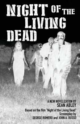 Night of the Living Dead: A new novelization by Sean Abley by George A. Romero, Sean Abley, John a. Russo