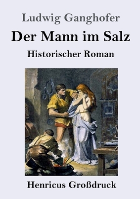 Der Mann im Salz (Großdruck): Historischer Roman by Ludwig Ganghofer