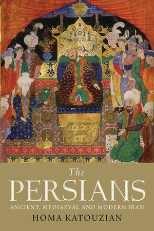 The Persians: Ancient, Mediaeval and Modern Iran by Homayon Katouzian