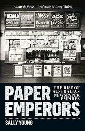 Paper Emperors: The rise of Australia's newspaper empires by Sally Young