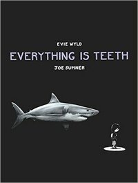 Everything Is Teeth by Evie Wyld, Joe Sumner