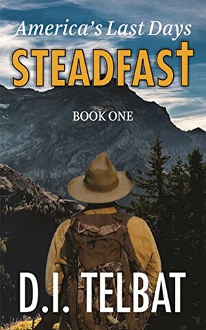 Steadfast 1: America's Last Days by D.I. Telbat
