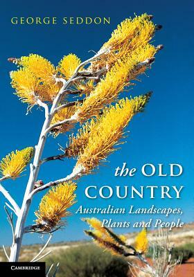 The Old Country: Australian Landscapes, Plants and People by George Seddon