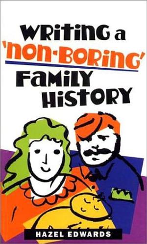 Writing a 'Non-Boring' Family History by Hazel Edwards, Hazel Edwards