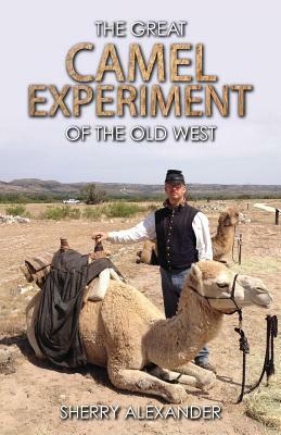 The Great Camel Experiment of the Old West by Sherry Alexander