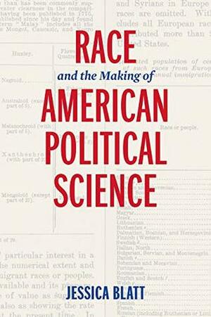 Race and the Making of American Political Science (American Governance: Politics, Policy, and Public Law) by Jessica Blatt