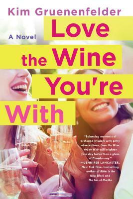 Love the Wine You're With by Kim Gruenenfelder