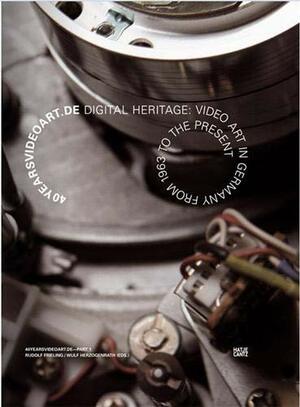 40 Years Videoart.de: Digital Heritage: Video Art in Germany from 1963 to the Present by Rudolf Frieling