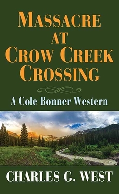 Massacre at Crow Creek Crossing: A Cole Bonner Western by Charles G. West