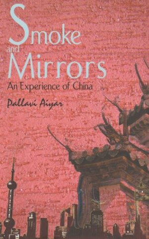 Smoke and Mirrors : An Experience of China by Pallavi Aiyar