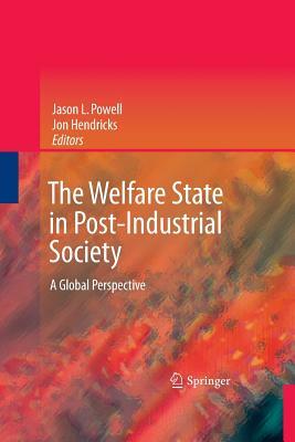 The Welfare State in Post-Industrial Society: A Global Perspective by Jon Hendricks, Jason L. Powell