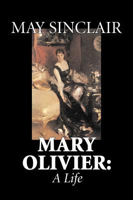 Mary Olivier: A Life by May Sinclair, Fiction, Literary by May Sinclair