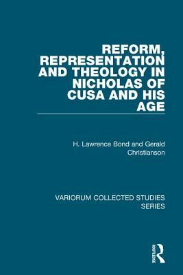 Reform, Representation and Theology in Nicholas of Cusa and His Age by H. Lawrence Bond, Gerald Christianson