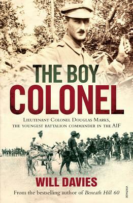 The Boy Colonel: Lieutenant Colonel Douglas Marks, the Youngest Battalion Commander in the AIF by Will Davies