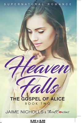 Heaven Falls - The Gospel of Alice (Book 2) Supernatural Romance by Third Cousins