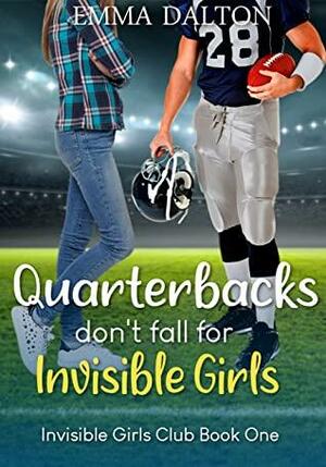 Quarterbacks Don't Fall For Invisible Girls by Emma Dalton