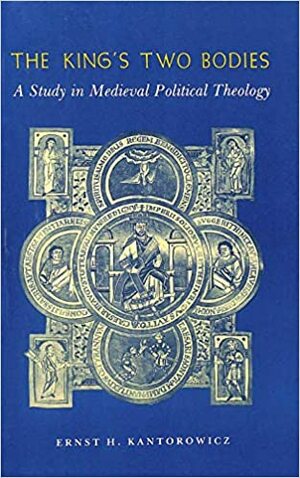 The King's Two Bodies: A Study in Medieval Political Theology by Ernst H. Kantorowicz